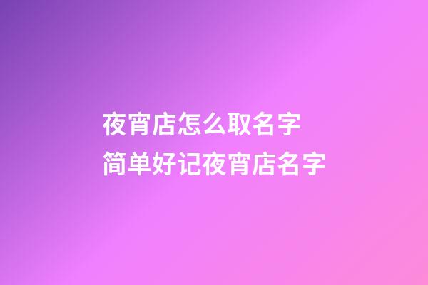 夜宵店怎么取名字 简单好记夜宵店名字-第1张-店铺起名-玄机派